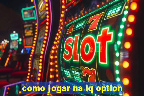 como jogar na iq option